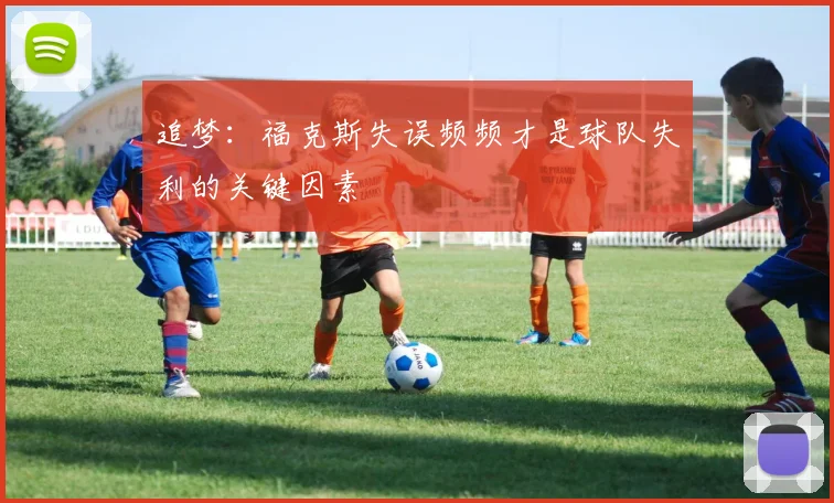追梦：福克斯失误频频才是球队失利的关键因素